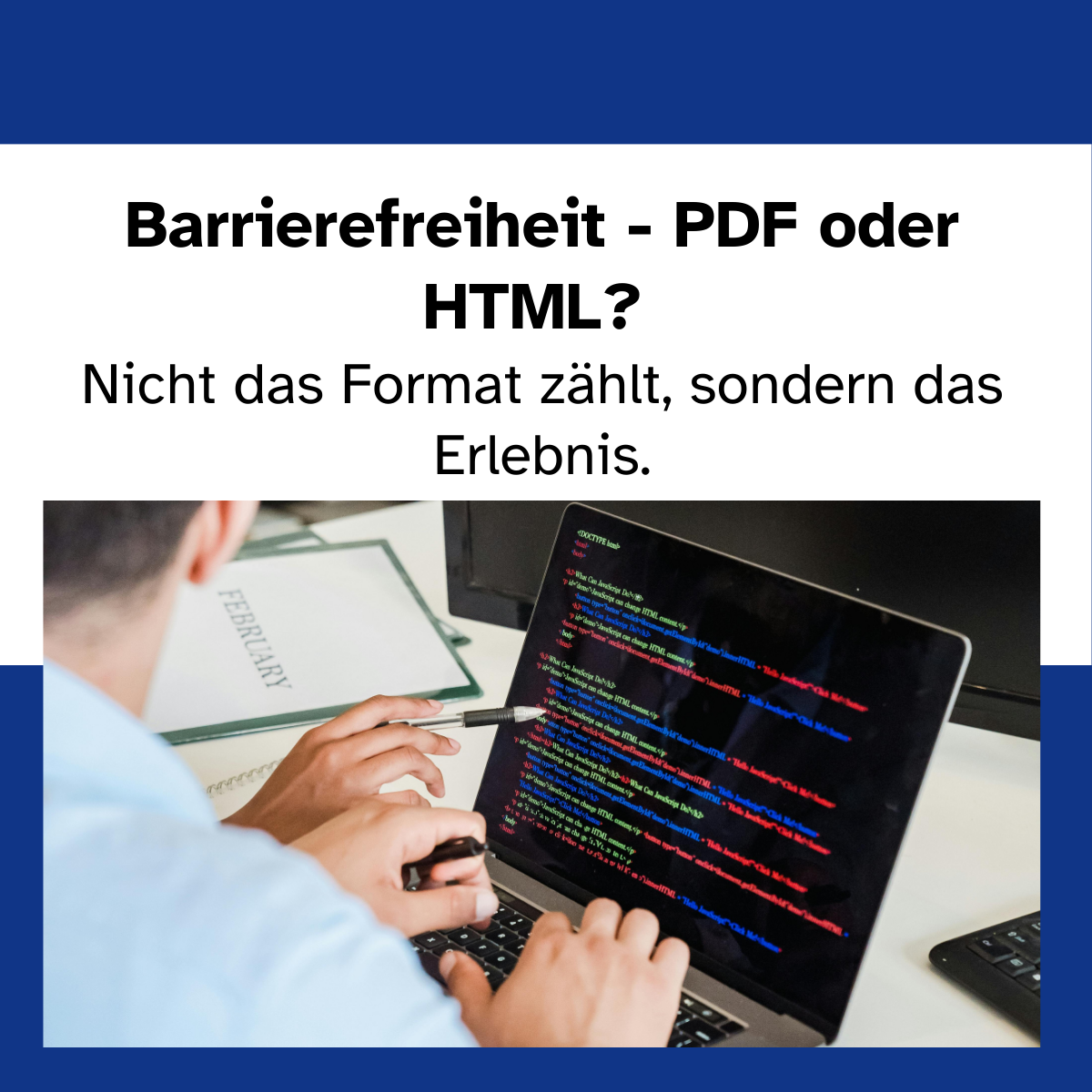 Barrierefreiheit - PDF oder HTML? Nicht das Format zählt, sondern das Erlebnis. Unter der Überschrift ist ein Foto. Darauf ist ein Laptop, wo ein HTML-Code zu sehen ist. Eine Hand hält einen Stift und zeigt auf den Bildschirm und zwei Hände einer anderen Person schreiben auf der Tastatur. Die Persone selbst sind nicht zu sehen.